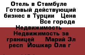 Отель в Стамбуле.  Готовый действующий бизнес в Турции › Цена ­ 197 000 000 - Все города Недвижимость » Недвижимость за границей   . Марий Эл респ.,Йошкар-Ола г.